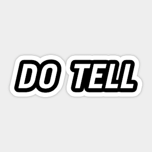 Do Tell Sticker